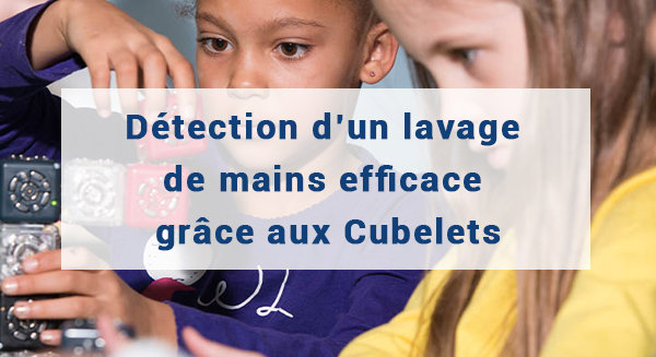 Détection d’un lavage de mains efficace, grâce aux Cubelets !